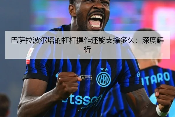 巴萨拉波尔塔的杠杆操作还能支撑多久：深度解析